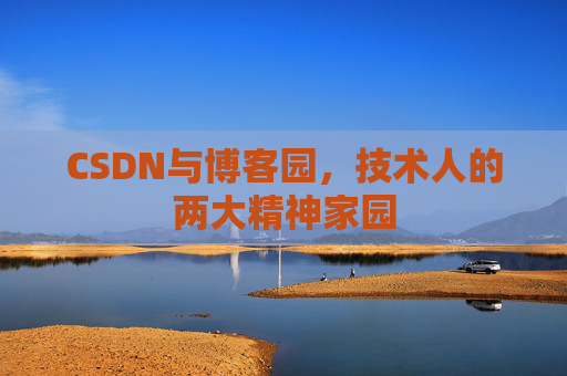 CSDN与博客园，技术人的两大精神家园